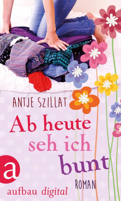 Cover of the book Ab heute seh ich bunt by Antje Szillat, Aufbau Digital