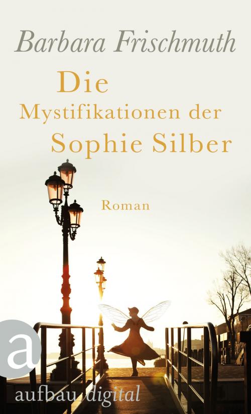 Cover of the book Die Mystifikationen der Sophie Silber by Barbara Frischmuth, Aufbau Digital
