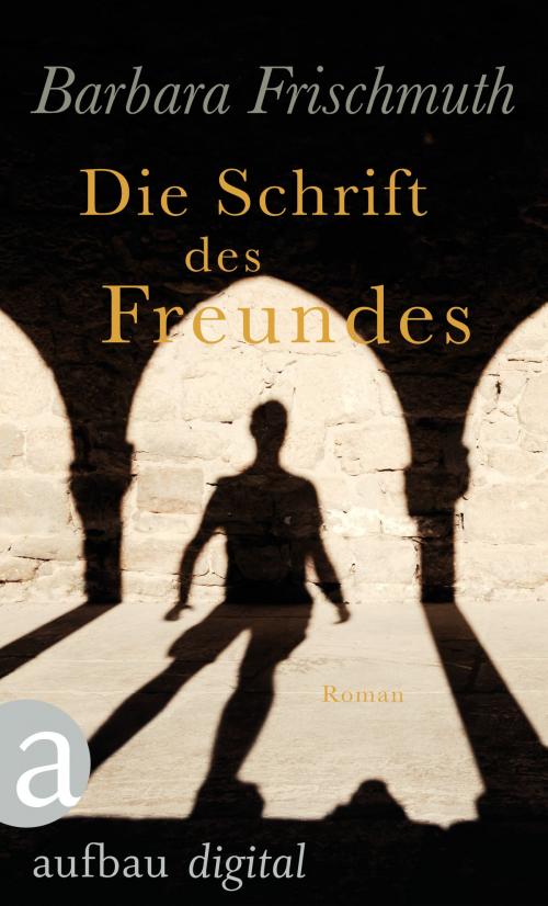 Cover of the book Die Schrift des Freundes by Barbara Frischmuth, Aufbau Digital