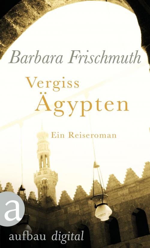 Cover of the book Vergiss Ägypten by Barbara Frischmuth, Aufbau Digital