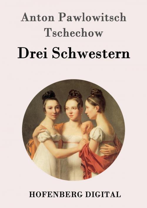 Cover of the book Drei Schwestern by Anton Pawlowitsch Tschechow, Hofenberg