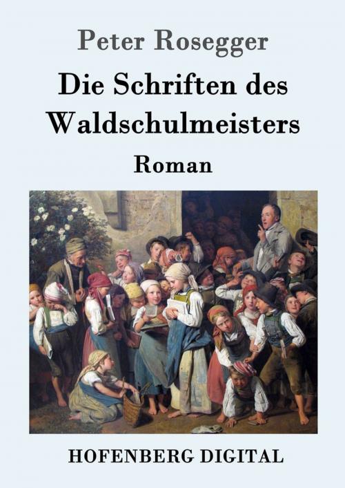 Cover of the book Die Schriften des Waldschulmeisters by Peter Rosegger, Hofenberg