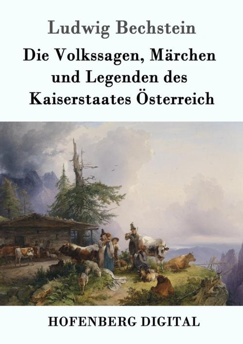 Cover of the book Die Volkssagen, Märchen und Legenden des Kaiserstaates Österreich by Ludwig Bechstein, Hofenberg