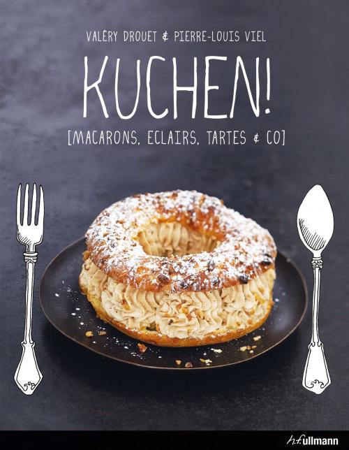 Cover of the book KUCHEN! by Valéry Drouet, Pierre-Louis Viel, h.f.ullmann