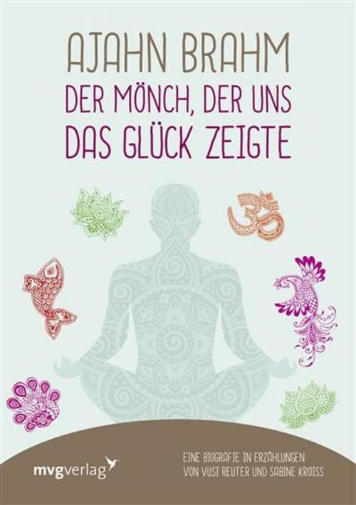 Cover of the book Ajahn Brahm - Der Mönch, der uns das Glück zeigte by Vusi Sebastian Reuter, Sabine Kroiß, mvg Verlag