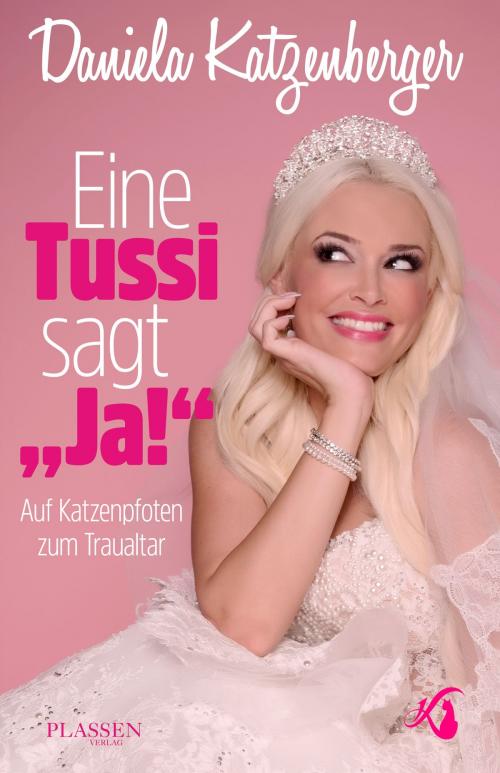 Cover of the book Eine Tussi sagt 'Ja' by Daniela Katzenberger, Plassen Verlag