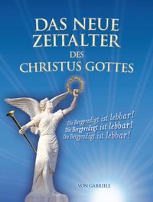Cover of the book Das Neue Zeitalter des Christus Gottes by Gabriele, Gabriele-Verlag Das Wort