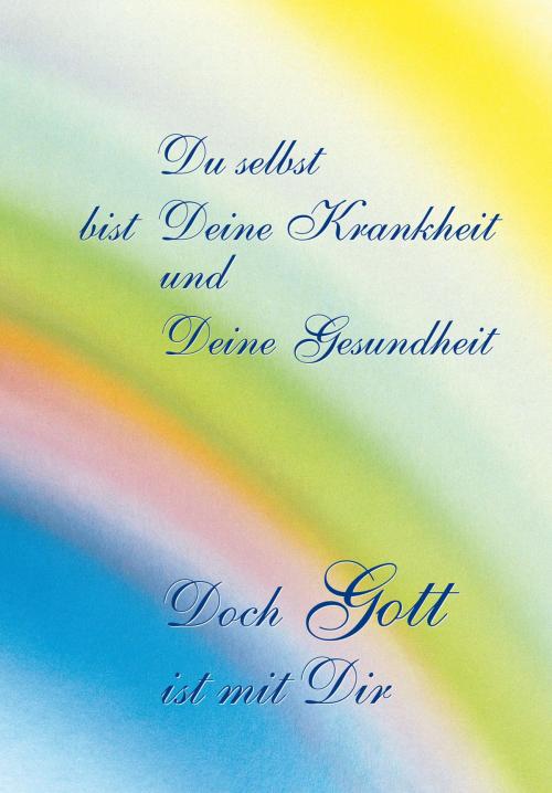 Cover of the book Du selbst bist Deine Krankheit und Deine Gesundheit by Gabriele, Gabriele-Verlag Das Wort