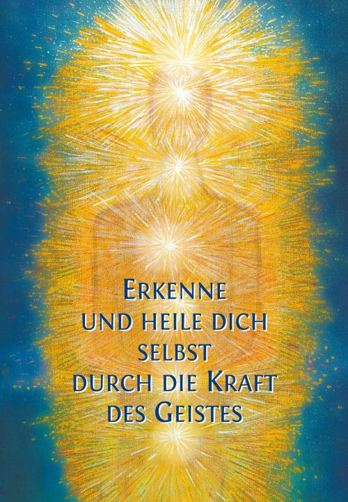 Cover of the book Erkenne und heile Dich selbst durch die Kraft des Geistes by Gabriele, Gabriele-Verlag Das Wort