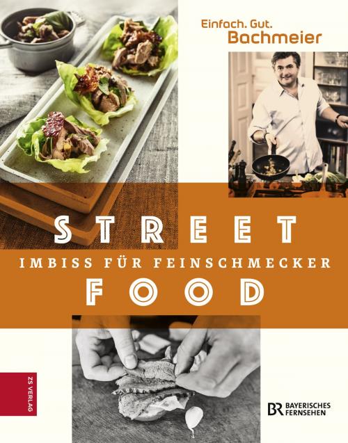 Cover of the book Einfach. Gut. Bachmeier. Streetfood by Hans Jörg Bachmeier, ZS Verlag GmbH