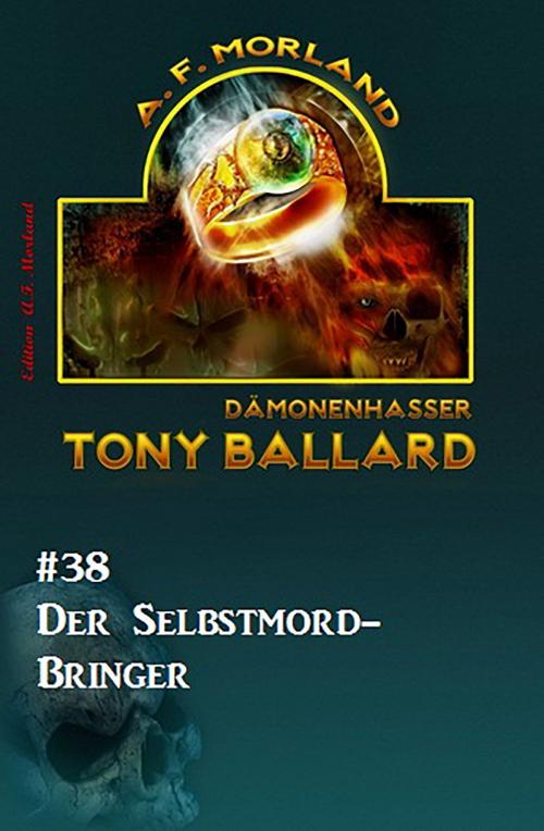 Cover of the book Tony Ballard #38: Der Selbstmord-Bringer by A. F. Morland, CassiopeiaPress