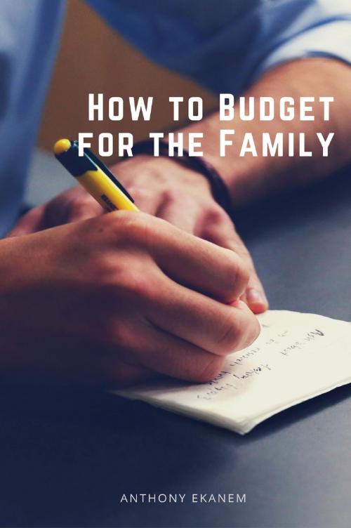 Cover of the book How to Budget for the Family by Anthony Ekanem, Anthony Ekanem