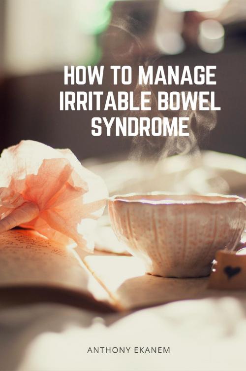 Cover of the book How to Manage Irritable Bowel Syndrome by Anthony Ekanem, Anthony Ekanem