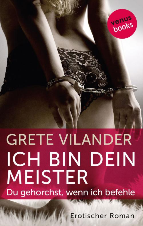 Cover of the book Ich bin dein Meister - Du gehorchst, wenn ich befehle by Grete Vilander, venusbooks