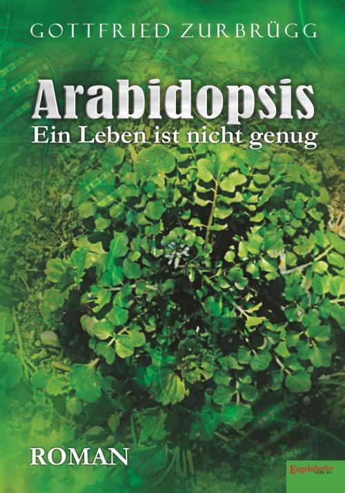 Cover of the book Arabidopsis – ein Leben ist nicht genug by Gottfried Zurbrügg, Engelsdorfer Verlag