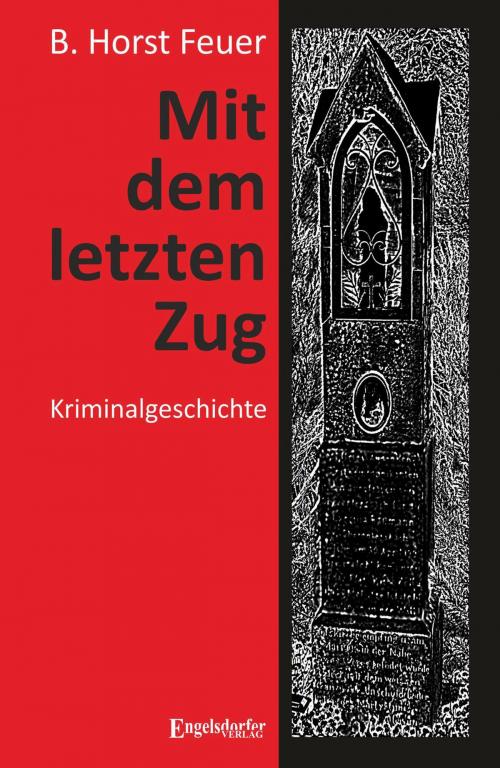 Cover of the book Mit dem letzten Zug by B. Horst Feuer, Engelsdorfer Verlag