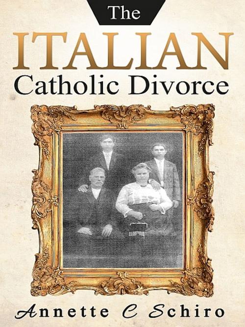 Cover of the book The Italian Catholic Divorce by Annette C. Schiro, XinXii-GD Publishing