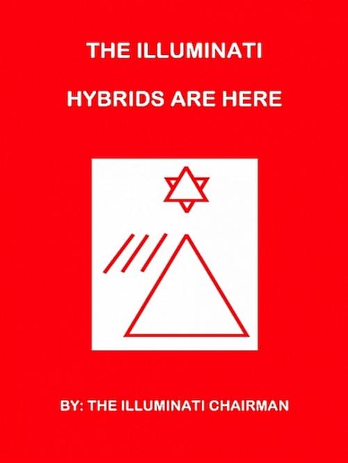 Cover of the book The Illuminati Hybrids Are Here by Illuminati Chairman, XinXii-GD Publishing