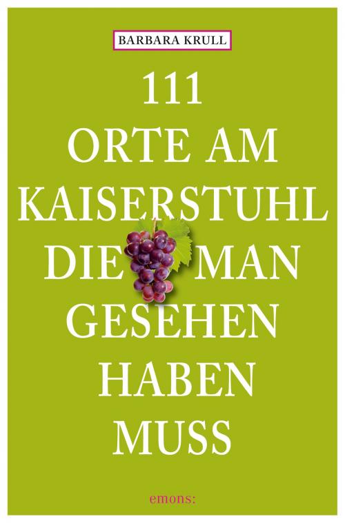 Cover of the book 111 Orte am Kaiserstuhl, die man gesehen haben muss by Barbara Krull, Emons Verlag