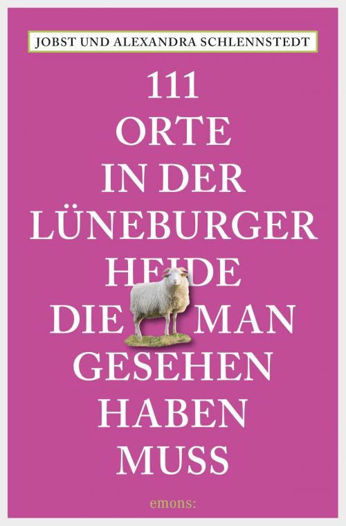 Cover of the book 111 Orte in der Lüneburger Heide, die man gesehen haben muss by Alexandra Schlennstedt, Jobst Schlennstedt, Emons Verlag