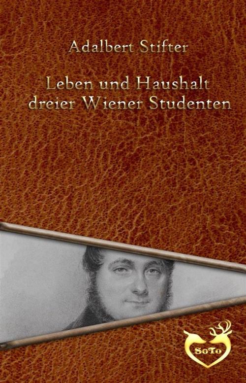 Cover of the book Leben und Haushalt dreier Wiener Studenten by Adalbert Stifter, Adalbert Stifter