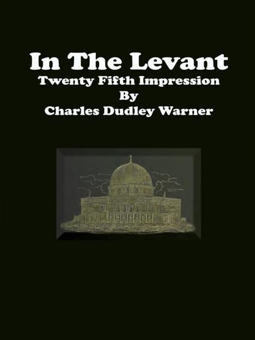 Cover of the book In The Levant: Twenty Fifth Impression by Charles Dudley Warner, Charles Dudley Warner