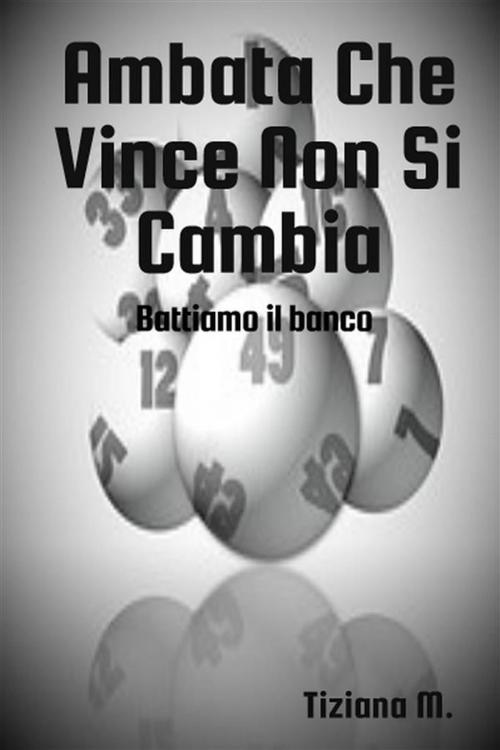Cover of the book Ambata Che Vince Non Si Cambia by Tiziana M., Tiziana M.