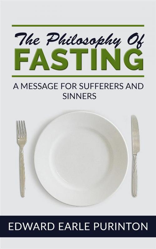Cover of the book The Philosophy of Fasting: A Message for Sufferers and Sinners by Edward Earle Purinton, Edward Earle Purinton