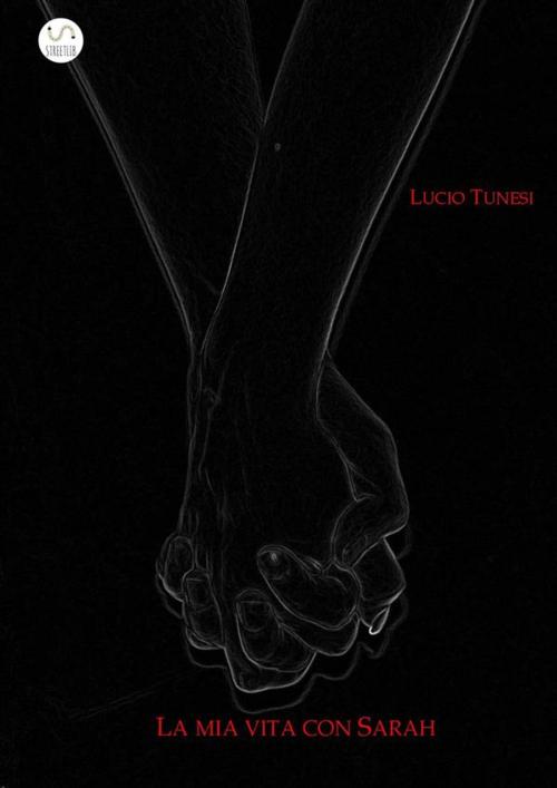 Cover of the book La mia vita con Sarah by Lucio Tunesi, Lucio Tunesi