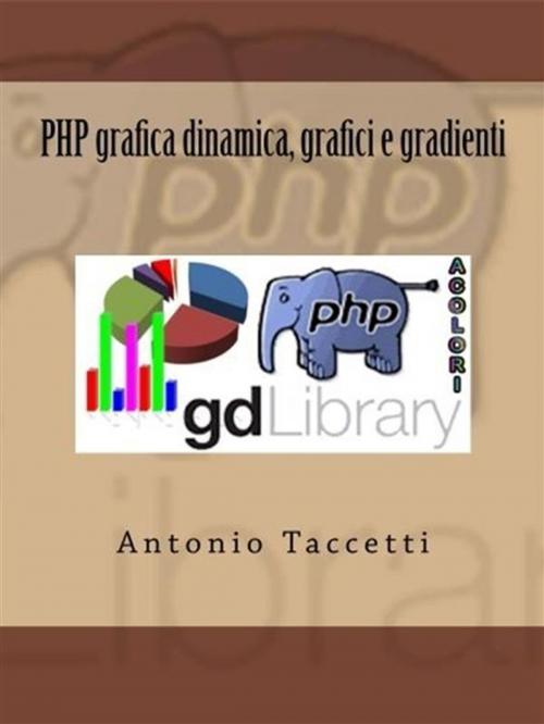 Cover of the book PHP grafica dinamica, grafici e gradienti by Antonio Taccetti, Antonio Taccetti