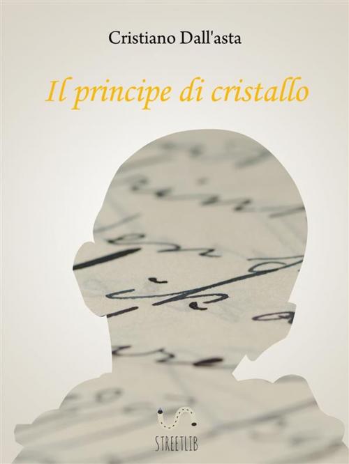 Cover of the book Il principe di cristallo by Cristiano Dall'asta, Cristiano Dall'asta