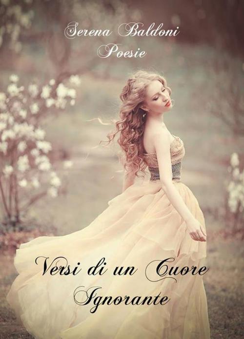 Cover of the book Versi di un Cuore Ignorante by Serena Baldoni, Serena Baldoni