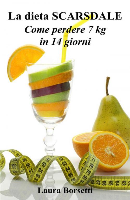 Cover of the book La dieta SCARSDALE: Come perdere 7 kg in 14 giorni by Laura Borsetti, Laura Borsetti