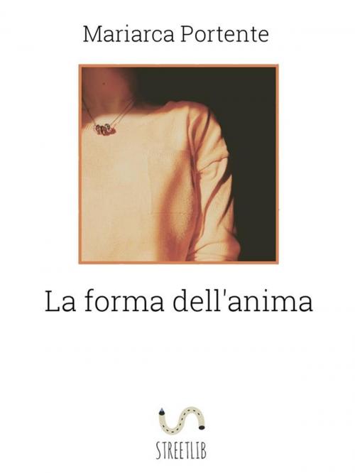 Cover of the book La forma dell'anima by Mariarca Portente, Mariarca Portente