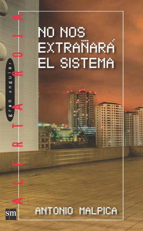 Cover of the book No nos extrañará el sistema by Antonio Malpica, Ediciones SM