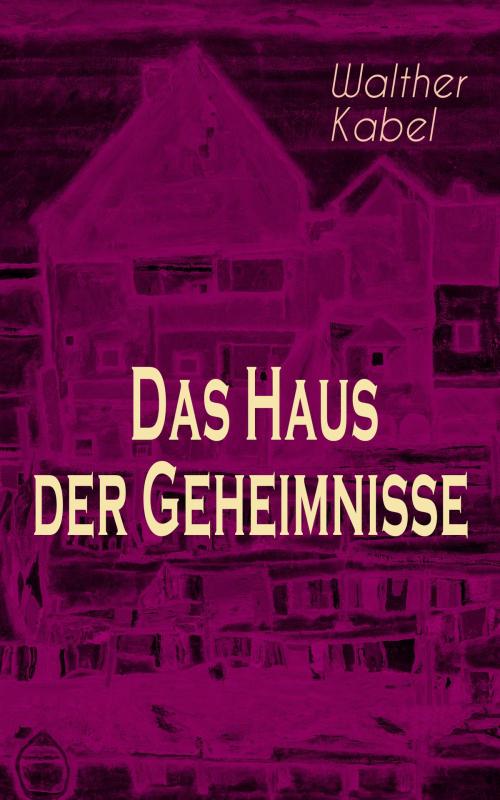 Cover of the book Das Haus der Geheimnisse by Walther Kabel, e-artnow