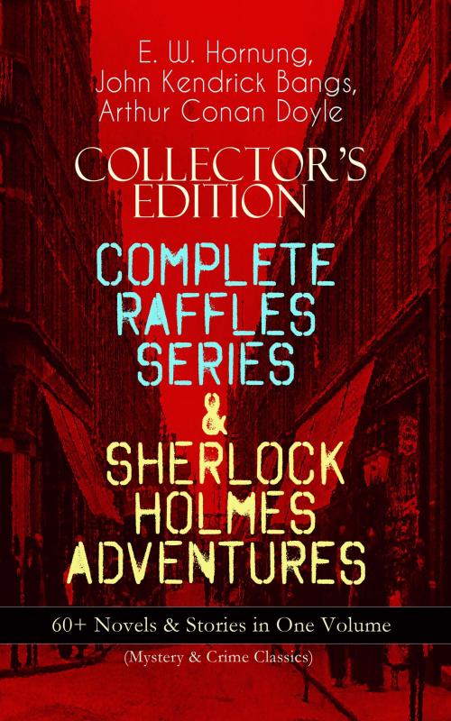 Cover of the book COLLECTOR'S EDITION – COMPLETE RAFFLES SERIES & SHERLOCK HOLMES ADVENTURES: 60+ Novels & Stories in One Volume (Mystery & Crime Classics) by E. W. Hornung, Arthur Conan Doyle, John Kendrick Bangs, e-artnow