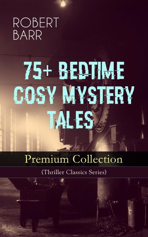 Cover of the book 75+ BEDTIME COSY MYSTERY TALES - Premium Collection (Thriller Classics Series) by Robert Barr, e-artnow
