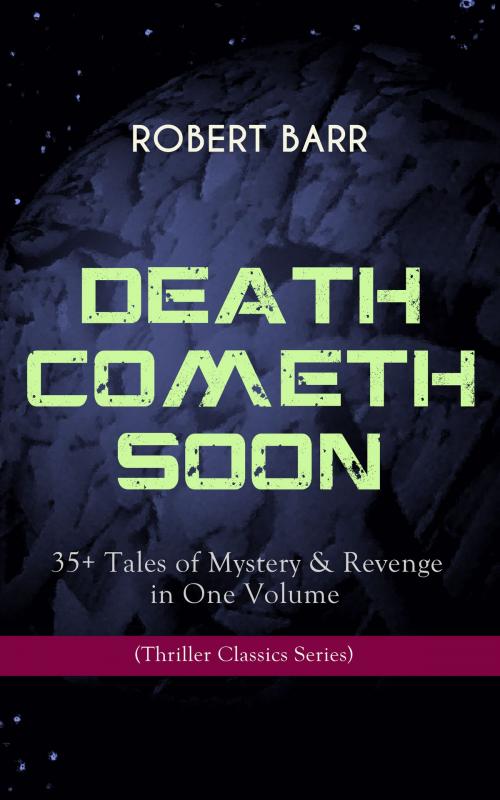 Cover of the book DEATH COMETH SOON OR LATE: 35+ Tales of Mystery & Revenge in One Volume (Thriller Classics Series) by Robert Barr, e-artnow