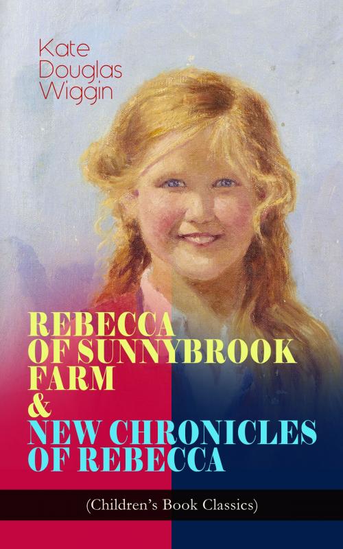 Cover of the book REBECCA OF SUNNYBROOK FARM & NEW CHRONICLES OF REBECCA (Children's Book Classics) by Kate Douglas Wiggin, e-artnow