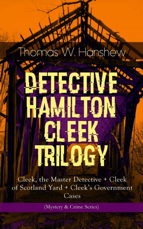 Cover of the book DETECTIVE HAMILTON CLEEK TRILOGY – Cleek, the Master Detective + Cleek of Scotland Yard + Cleek's Government Cases (Mystery & Crime Series) by Thomas W. Hanshew, e-artnow