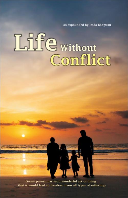 Cover of the book Life Without Conflict by Dada Bhagwan, Dr. Niruben Amin, Dada Bhagwan Aradhana Trust