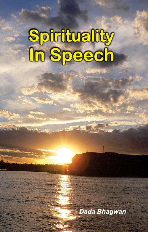 Cover of the book Spirituality in Speech by Dada Bhagwan, Dr. Niruben Amin, Dada Bhagwan Aradhana Trust