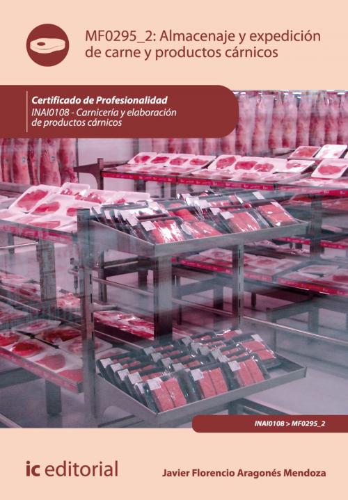 Cover of the book Almacenaje y expedición de carne y productos cárnicos by Javier Florencio Aragonés Mendoza, IC Editorial