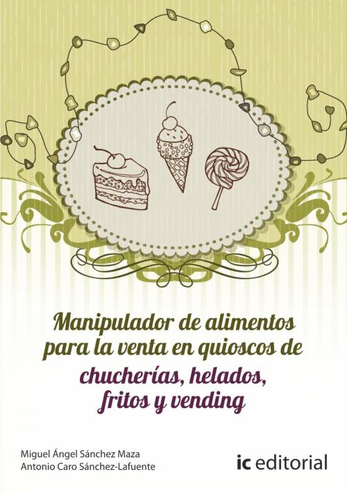 Cover of the book Manipulador de alimentos para la venta en quioscos de chucherías, helados, fritos y vending by Antonio Caro Sánchez-Lafuente, Miguel Ángel Sánchez Maza, IC Editorial