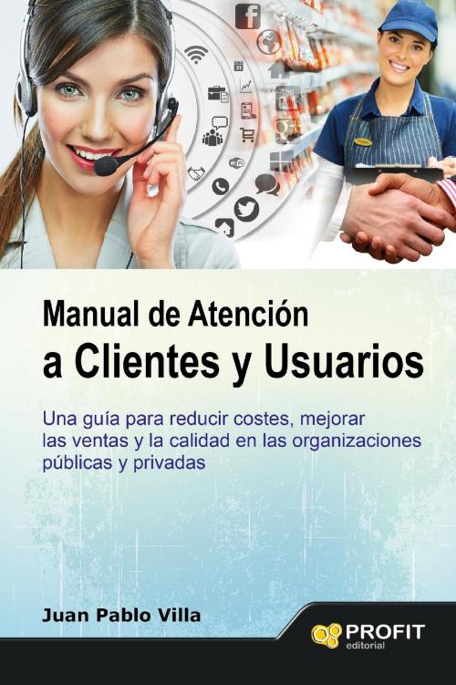 Cover of the book Manual de atención a clientes y usuarios by Juan Pablo Villa Casal, Profit Editorial