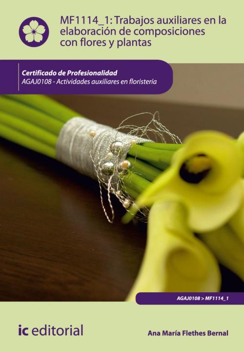 Cover of the book Trabajos auxiliares en la elaboración de composiciones con flores y plantas by Ana María Flethes Bernal, IC Editorial
