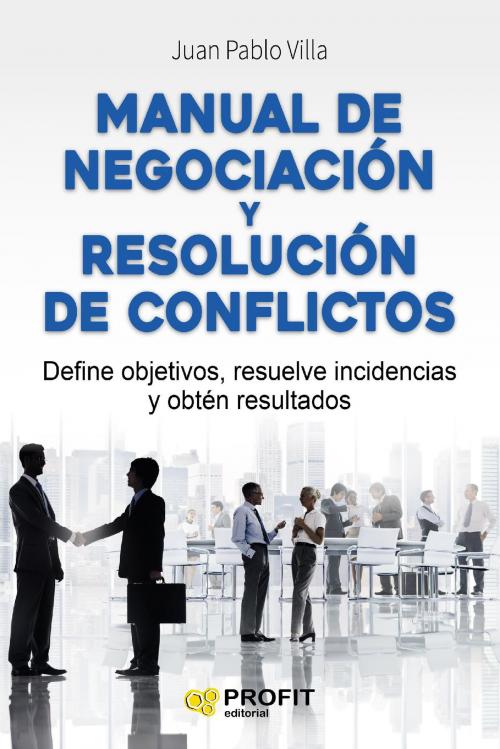 Cover of the book Manual de negociación y resolución de conflictos. by Juan Pablo Villa Casal, Profit Editorial