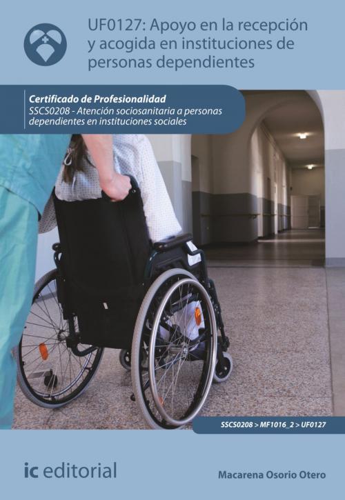 Cover of the book Apoyo en la Recepción y acogida en Instituciones de personas dependientes by Macarena Osorio Otero, IC Editorial