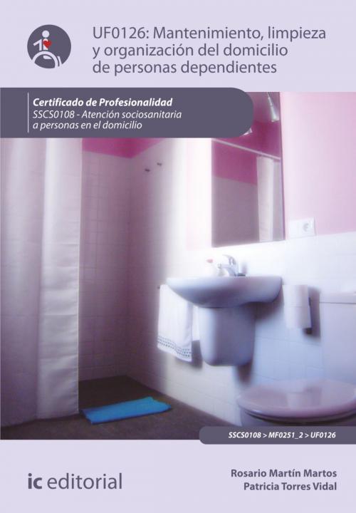 Cover of the book Mantenimiento, limpieza y organización del domicilio de personas dependientes by Patricia Torres Vidal, Rosario Martín Martos, IC Editorial
